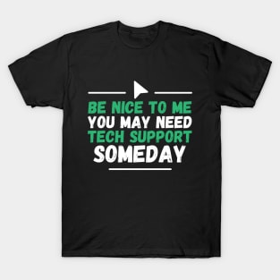 Be Nice To Me You May Need Tech Support Someday T-Shirt